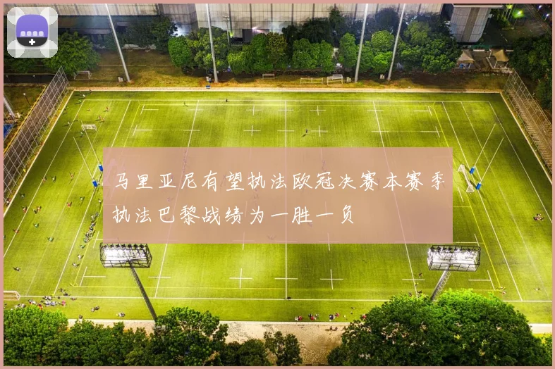 马里亚尼有望执法欧冠决赛本赛季执法巴黎战绩为一胜一负