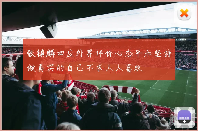 张镇麟回应外界评价心态平和坚持做真实的自己不求人人喜欢