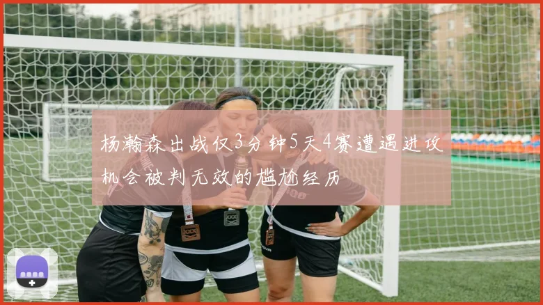 杨瀚森出战仅3分钟5天4赛遭遇进攻机会被判无效的尴尬经历
