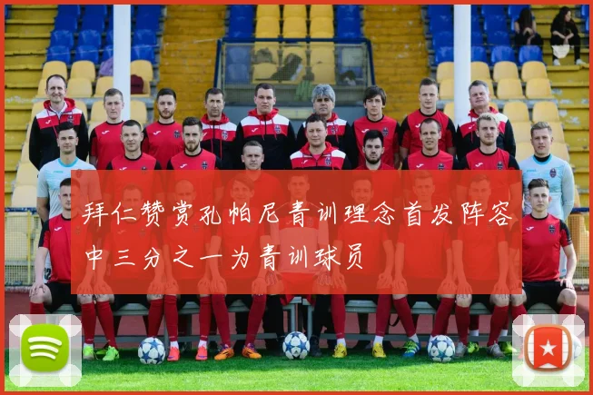拜仁赞赏孔帕尼青训理念首发阵容中三分之一为青训球员