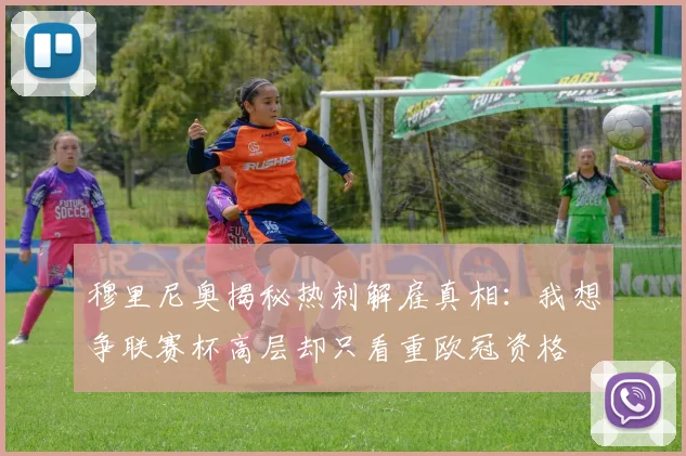 穆里尼奥揭秘热刺解雇真相：我想争联赛杯高层却只看重欧冠资格